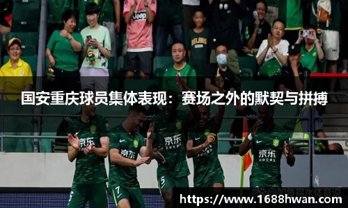 国安重庆球员集体表现：赛场之外的默契与拼搏
