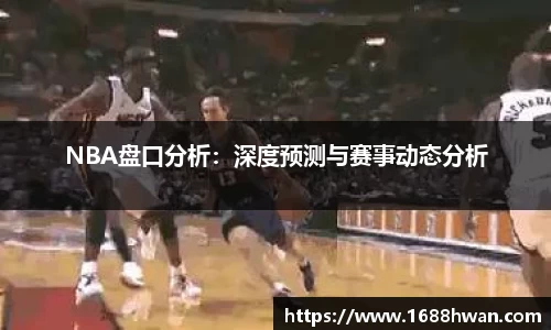 NBA盘口分析：深度预测与赛事动态分析