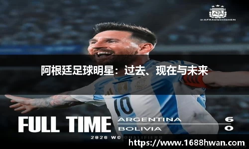 阿根廷足球明星：过去、现在与未来